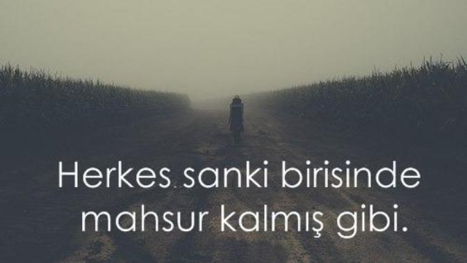 " Herkes sanki birisinde mahsur kalmış gibi..." Peki , sizin mahsur kaldığınız birisi oldu mu hiç?