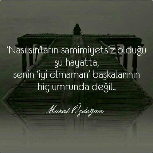 İyi olmamanız kimin umrunda??