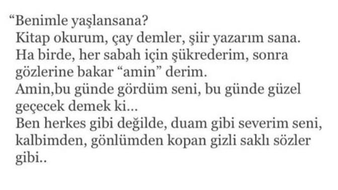 Bir ömrü birlikte paylaşmaktır belkide Aşk. Onunla yaşamak. Benimle yaşlansana dediğiniz kişiler var mı hayatınız da?