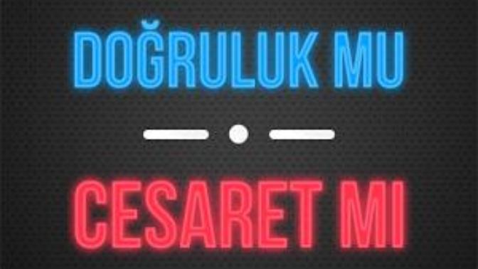 Arkadaşlar aranızda Doğruluk-Cesaret oynayanlarınız var mı? Nasıl bir oyun anlatır mısınız :) ?