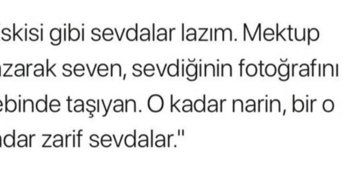 Eskisi gibi sevdalar lazım bize , size ne lazım?