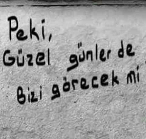 Peki güzel günlerde bizi görecek mi ??