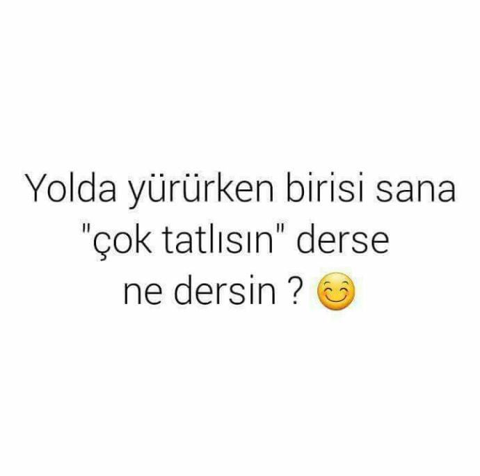 "Çok Tatlısın" dese ne dersin??