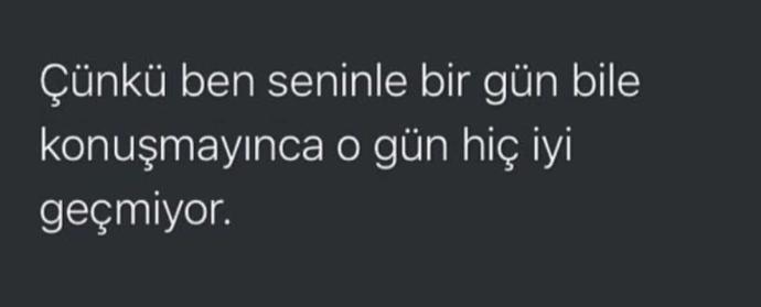 seninle bir gün bile konuşmayınca o gün hiç iyi geçmiyor dediğiniz biri var mı ???