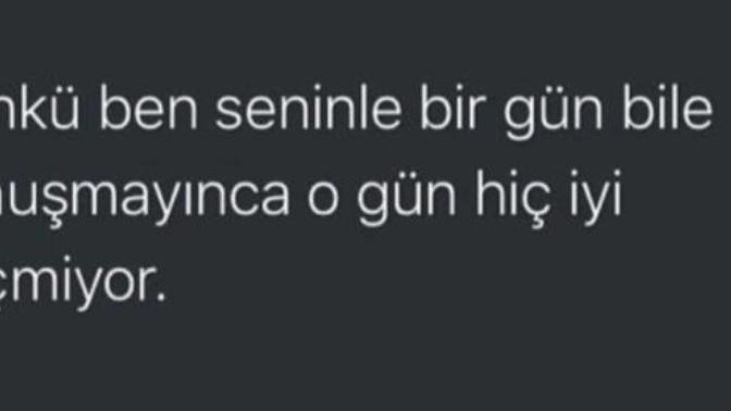 Seninle bir gün bile konuşmayınca o gün hiç iyi geçmiyor dediğiniz biri var mı?