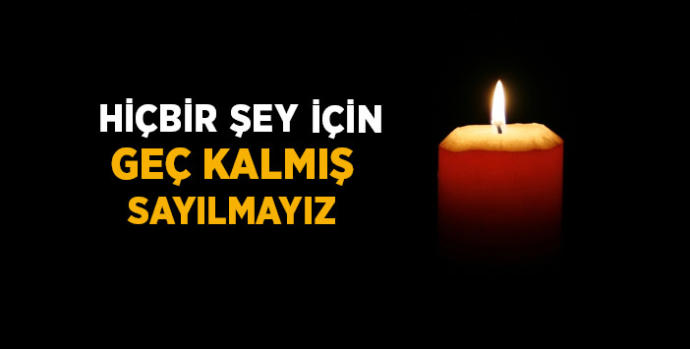 Hayatınızda , ne için artık çok geç dediniz? Nedir geç kaldığınız?