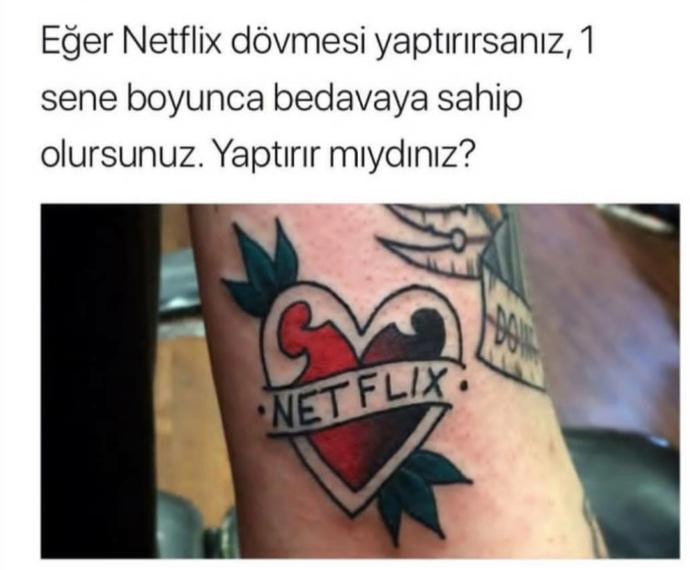 Eğer Netflix dövmesi yaptırırsanız,1 sene boyunca sahip olursunuz.Yaptırır mıydınız?