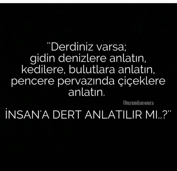 Derdinizi anlatır mısınız ? İnsan' a dert anlatılır mı?