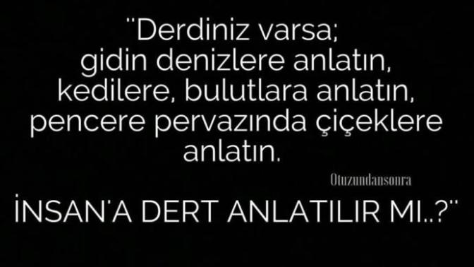 Derdinizi anlatır mısınız? İnsan' a dert anlatılır mı?