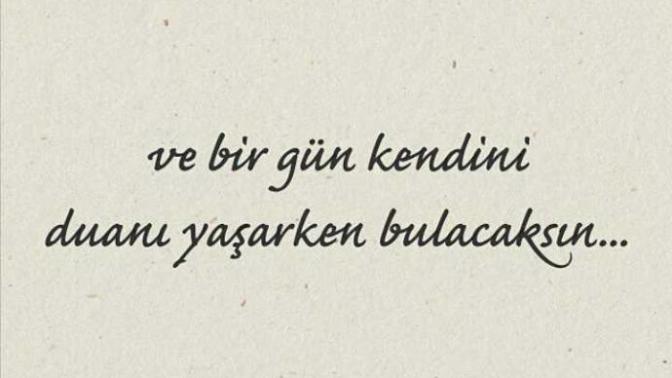 Ve bir gün kendini duanı yaşarken bulacaksın..🙏🏻?