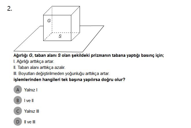 Ağırlığı G, taban alanı S olan şekildeki tabana yaptığı basınç yapılan işlemlerden hangileri tek başına yapılırsa doğrudur?