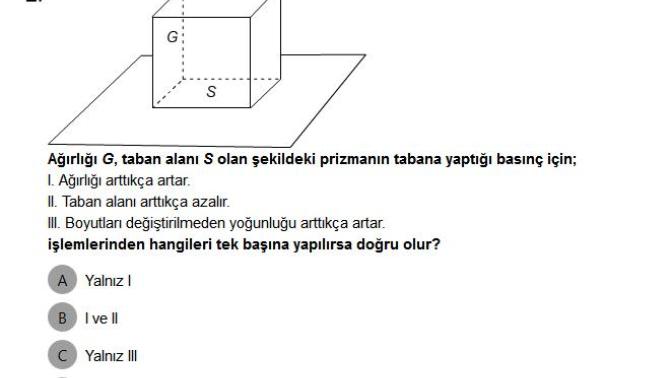 Ağırlığı G, taban alanı S olan şekildeki tabana yaptığı basınç yapılan işlemlerden hangileri tek başına yapılırsa doğrudur?