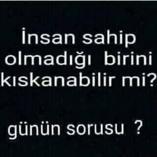 İnsan sahip olmadığı birini kıskabilirmi??? 