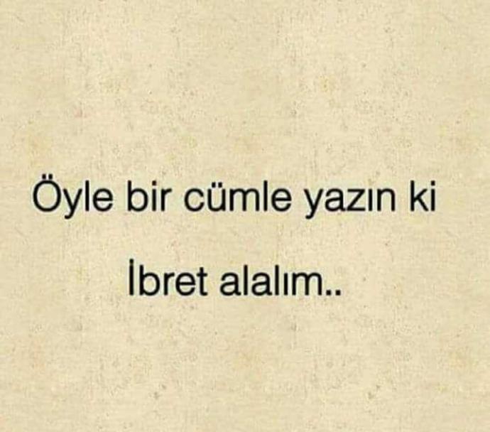 Ibret alacağımız öyle bir şey yazabilir misiniz ??
