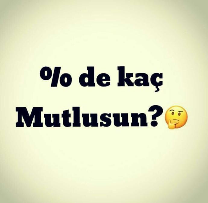 Şu anda yüzde kaç mutlusun??