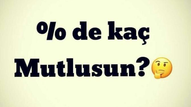 Şu anda yüzde kaç mutlusun?