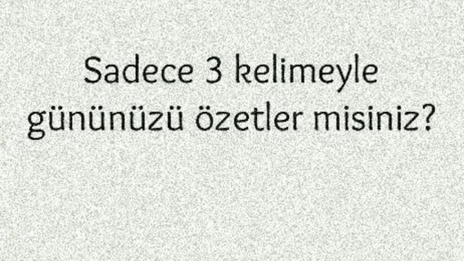 Uyumayanlar gününüz nasıl geçti anlatın bakalım 3 kelimeyle 🤓?