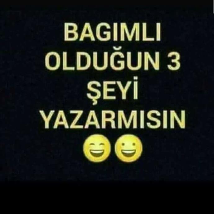Bağımlı olduğun 3 şey nedir?