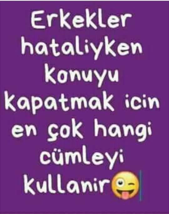 Erkekler hatalı olduğu vakit konuyu kapatmak için hangi cümleyi kullanır ?