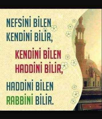 Nefsini bilen kendini bilir, kendini bilen haddini bilir, haddini bilen Rabbîni bilir... Soru detayda?