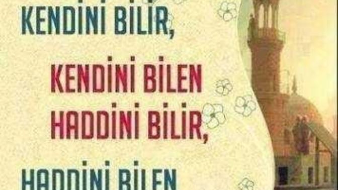 Nefsini bilen kendini bilir, kendini bilen haddini bilir, haddini bilen Rabbîni bilir... Soru detayda?