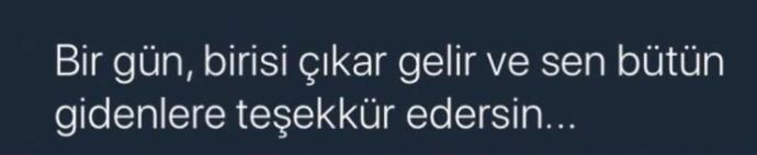 Hayatınıza giren biri için giden herkese teşekkür ettiniz ki??