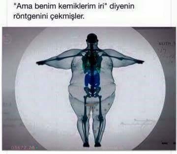 Kilolu degilim  benim kemiklerim iri diyen birime inanirmisiniz ?