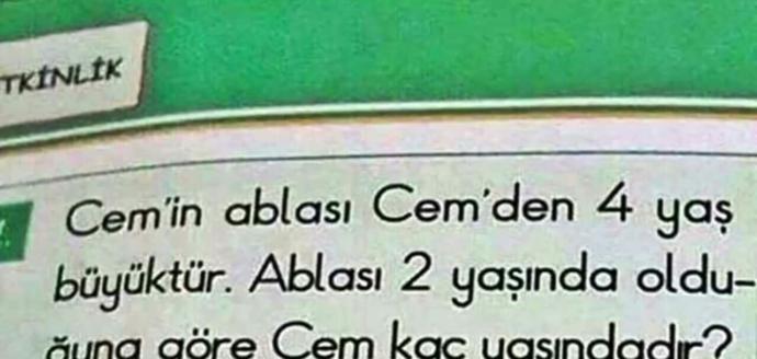 Cem in ablası Cem den 4 yaş büyüktür. Ablası 2 yaşında olduğuna göre Cem kaç yaşındadır??