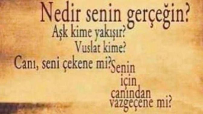 Nedir senin gerçeğin? Vuslat kime? Canı, seni çekene mi? Senin için, canından vazgeçene mi?