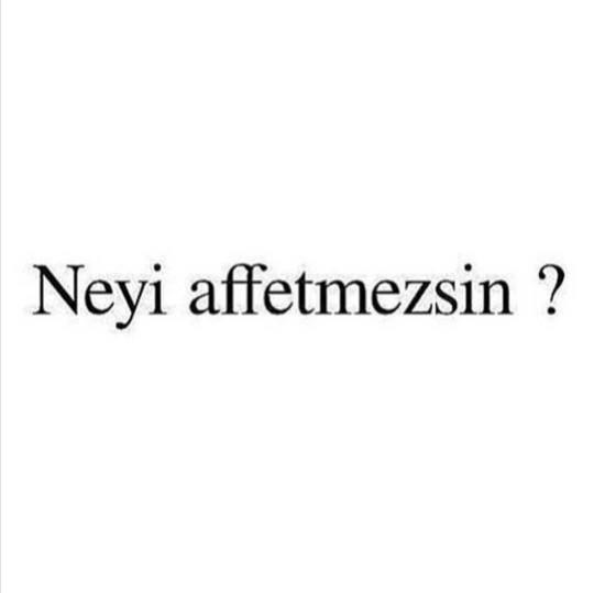 Neyi affetmezsiniz??