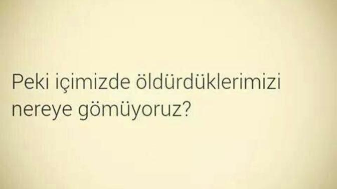 İçimizde öldürdüklerimizi nereye gömüyoruz? Bir mezar yeri var mı?