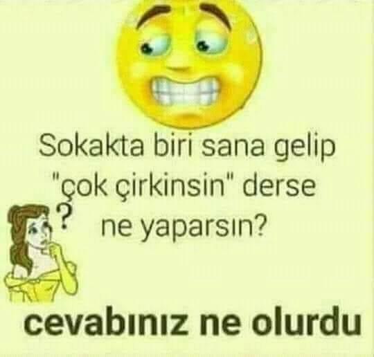 Size birisi böyle dese cevabınız ne olurdu 🤗🤗???