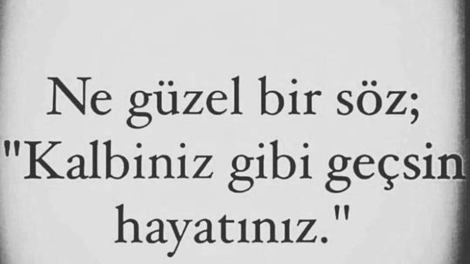 Hayatiniz kalbiniz gibi gecsin desem, hayatiniz nasil gecer?