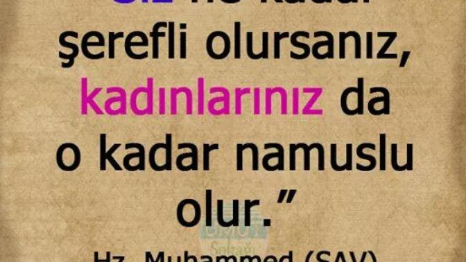 Günaydın,"Biz ne kadar şerefli olursak kadınlarımız o kadar namuslu olur" anlıyor musunuz?