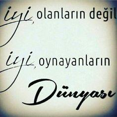 Bu dünya " iyi olanların değil,  iyi oynayanların dünyası " mı sizce ?
