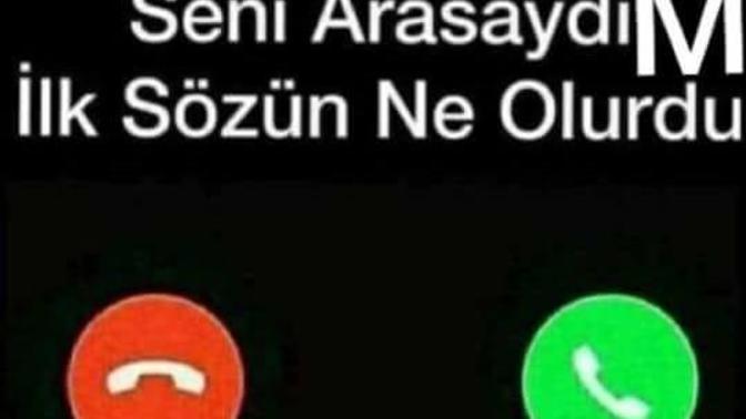 Seni arasaydım ilk sözün ne olurdu?
