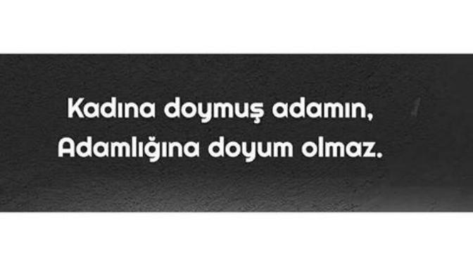 Kadina doymus adamin , adamligina doyum olmaz mi?