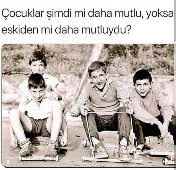 Çocuklar şimdi mi Mutlu ? yoksa eskiden mi mutluydu ?