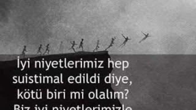 İyi niyetlerimiz Suistimal edildi diye kötü biri mi olalım?