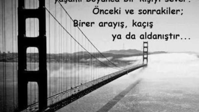 "İnsan yaşamı boyunca bir kişiyi sever; Önceki ve sonrakiler birer arayış, kaçış  ya da  aldanıştır."derler. Siz kaç kere sevdiniz?