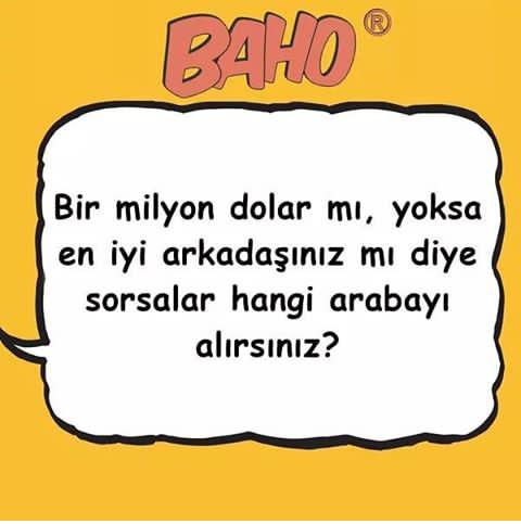 "1milyon dolar mı? En iyi arkadaşın mı? " diye sorsalar hangisini seçersin?