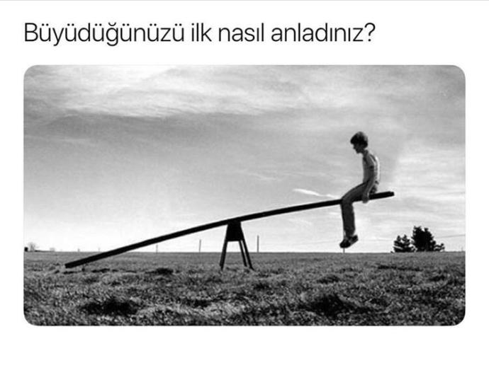 Büyüdüğümüzü ilk nasıl anladınız?