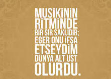 '' Musikinin ritminde bir sır saklıdır; eğer onu ifşa etseydim dünya alt üst olurdu '' Sözleri kime ait biliyor musunuz ? 