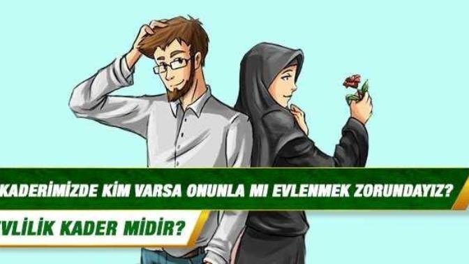 Evlilik kader midir? Kaderimizde kim varsa onunla mı evlenmek zorundayız?