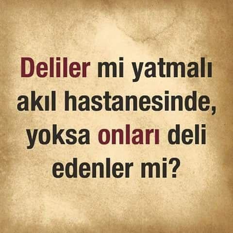 Deliler mi yatmalı akıl hastanesinde yoksa onları deli edenler mi ?