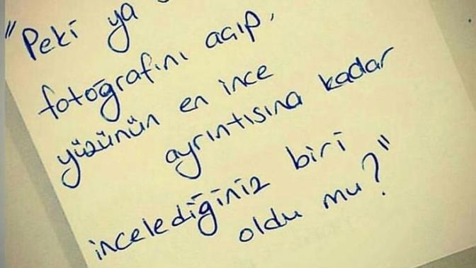Sizin hiç fotoğrafını açıp yüzünün ayrıntılarını incelediğiniz birisi var mı?