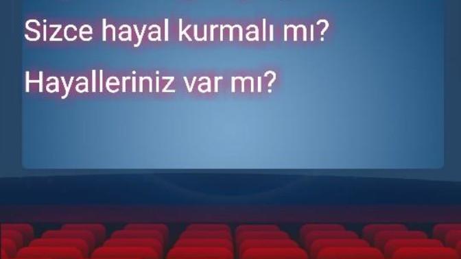 Hayaller bir gün gerçek olur mu? 
Sizce hayal kurmalı mı?
Hayalleriniz var mı?
