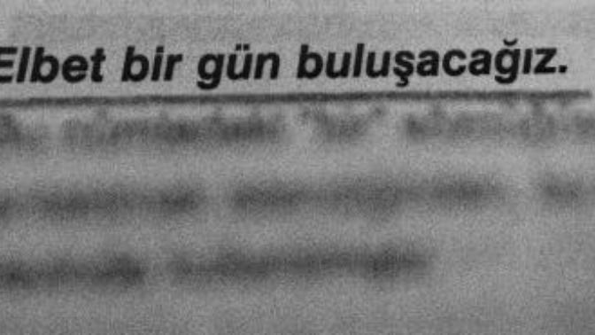 "Elbet bir gün karşılaşacağız, bir yerlerde kesişecek seninle yollarımız"dediğiniz biri var mı?