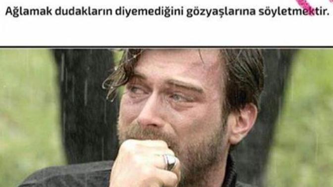 Eğer bir kadın ağlıyorsa o kadın sevmiştir, ama erkek ağlıyorsa o kadını kimse onun kadar sevmeyecektir sözüne katlıyor musunuz?