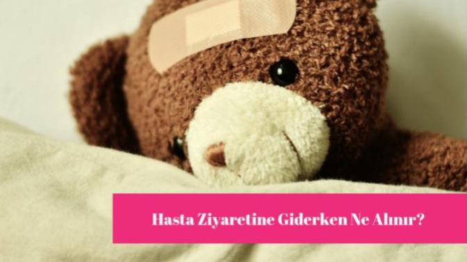 Hasta ziyaretine ne götürmeli?